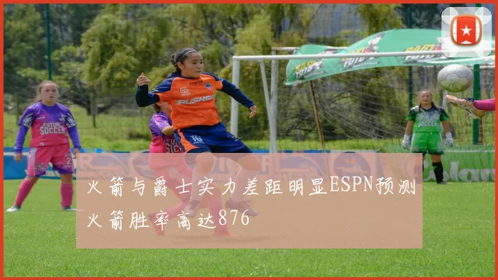 火箭与爵士实力差距明显ESPN预测火箭胜率高达876