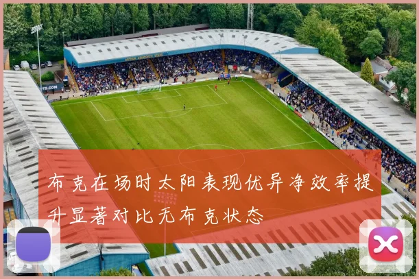 布克在场时太阳表现优异净效率提升显著对比无布克状态