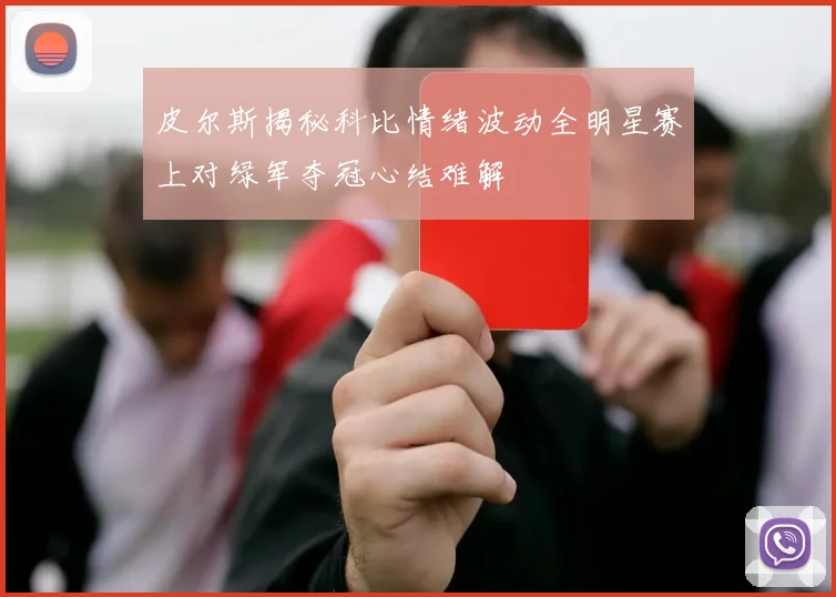 皮尔斯揭秘科比情绪波动全明星赛上对绿军夺冠心结难解