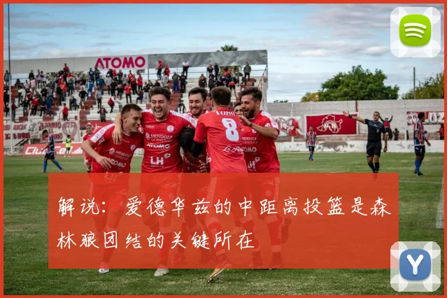 解说：爱德华兹的中距离投篮是森林狼团结的关键所在